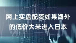 网上实盘配资如果海外的低价大米进入日本